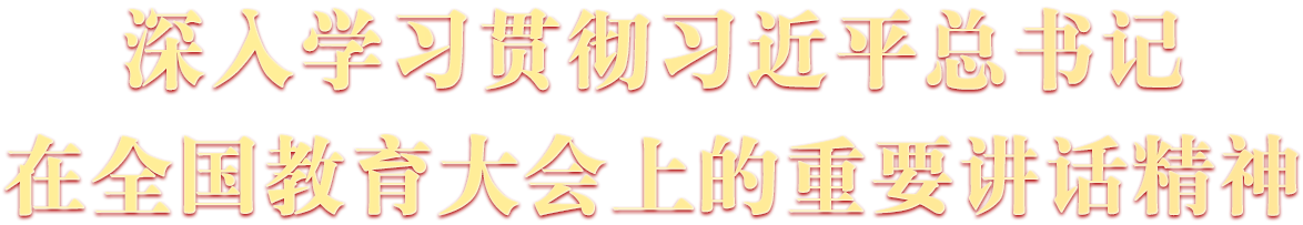 深人學習貫徹習近平總書記在全國教育大會上的重要講話精神